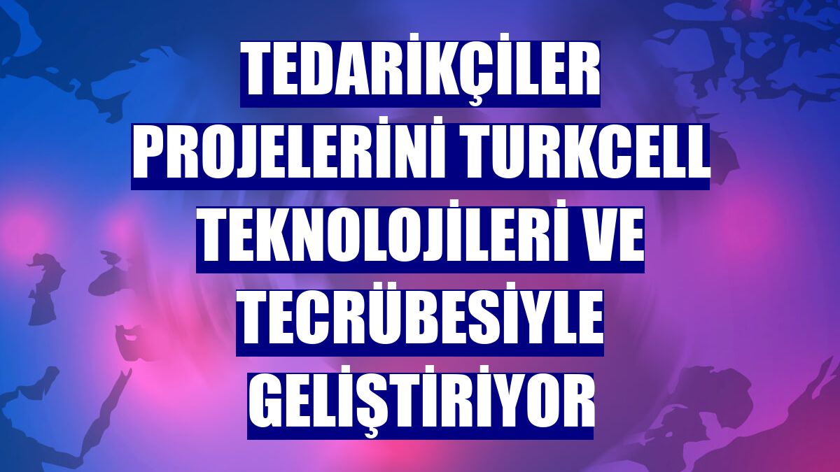 Tedarikçiler projelerini Turkcell teknolojileri ve tecrübesiyle geliştiriyor