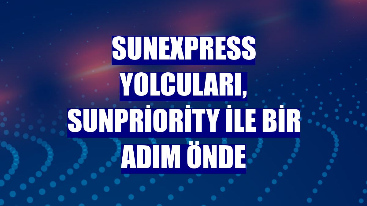 SunExpress yolcuları, SunPriority ile bir adım önde