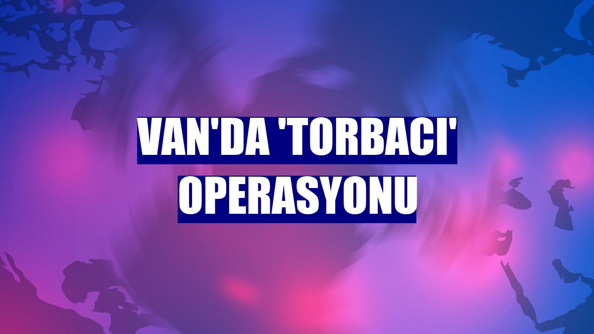 Van'da 'torbacı' operasyonu