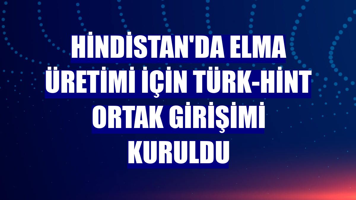 Hindistan'da elma üretimi için Türk-Hint ortak girişimi kuruldu