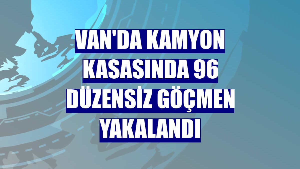 Van'da kamyon kasasında 96 düzensiz göçmen yakalandı