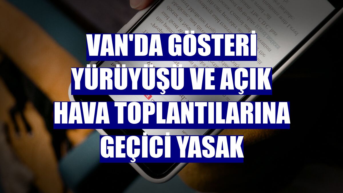 Van'da gösteri yürüyüşü ve açık hava toplantılarına geçici yasak
