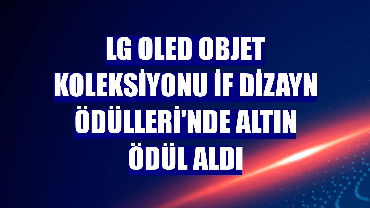 LG OLED Objet Koleksiyonu iF Dizayn Ödülleri'nde altın ödül aldı