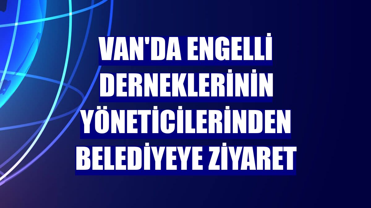 Van'da engelli derneklerinin yöneticilerinden belediyeye ziyaret