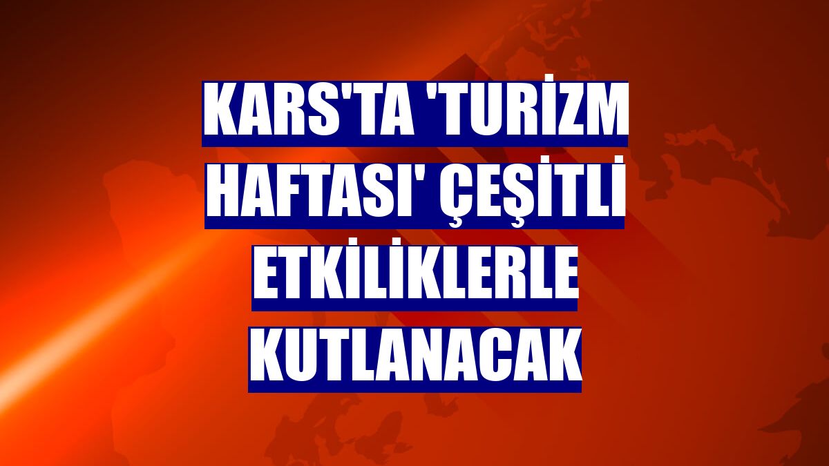 Kars'ta 'Turizm Haftası' çeşitli etkiliklerle kutlanacak