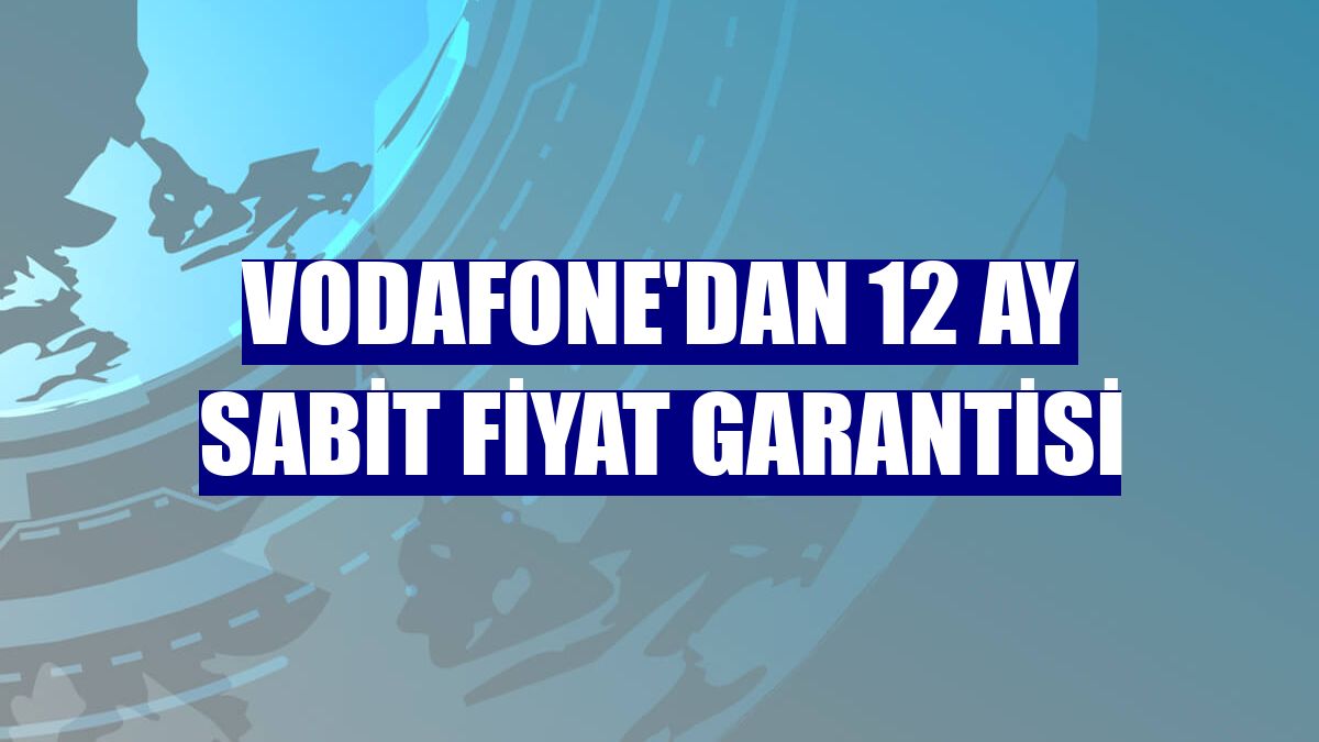 Vodafone'dan 12 ay sabit fiyat garantisi