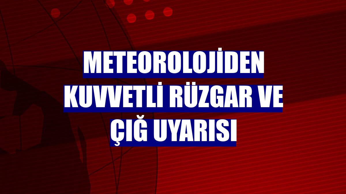 Meteorolojiden kuvvetli rüzgar ve çığ uyarısı
