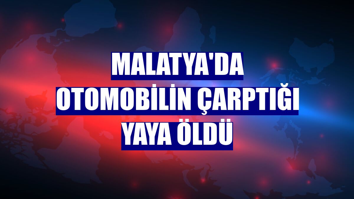 Malatya'da otomobilin çarptığı yaya öldü