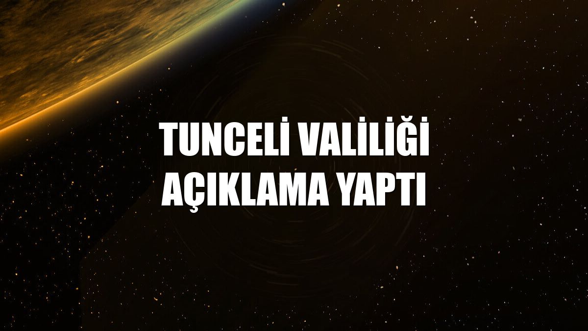 Tunceli Valiliği açıklama yaptı