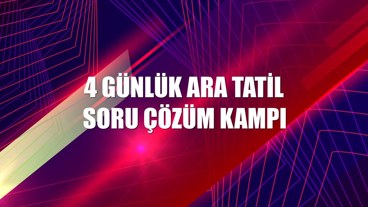 4 günlük ara tatil soru çözüm kampı