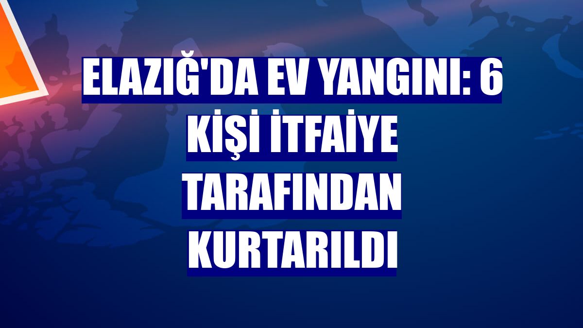 Elazığ'da ev yangını: 6 kişi itfaiye tarafından kurtarıldı