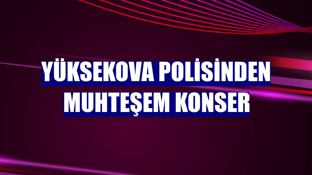 Yüksekova polisinden muhteşem konser