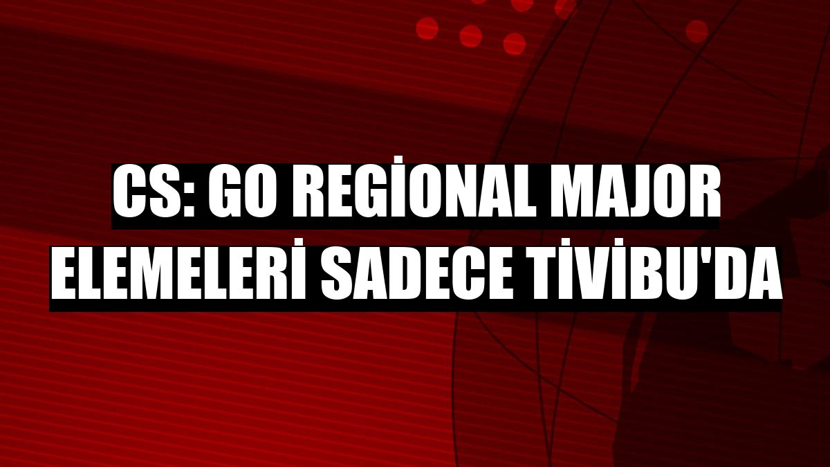 CS: GO Regional Major elemeleri sadece Tivibu'da