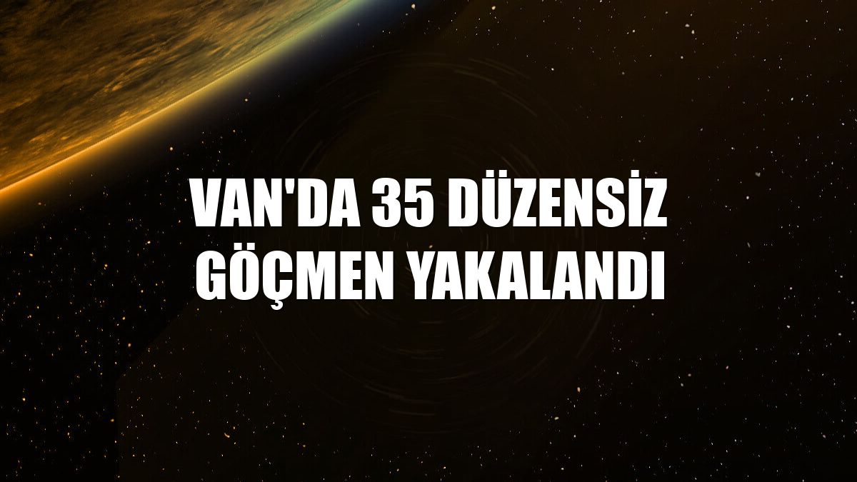 Van'da 35 düzensiz göçmen yakalandı