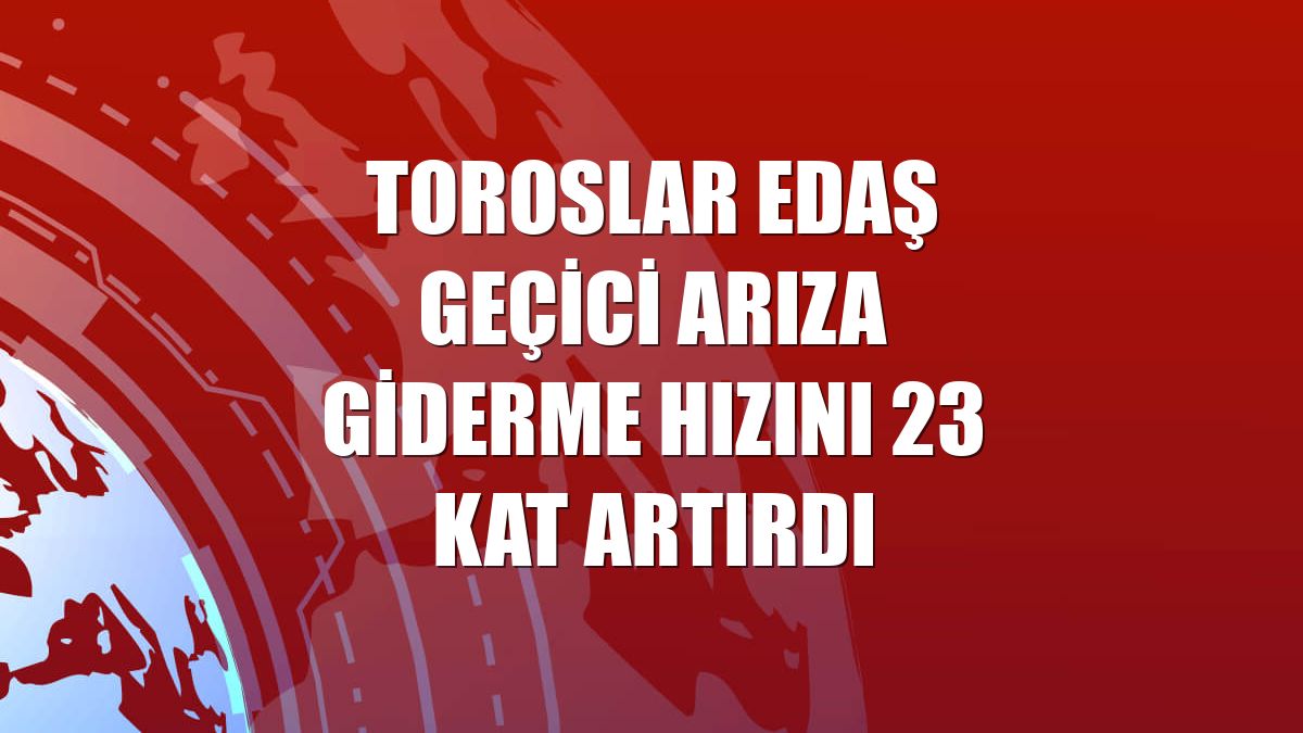 Toroslar EDAŞ geçici arıza giderme hızını 23 kat artırdı