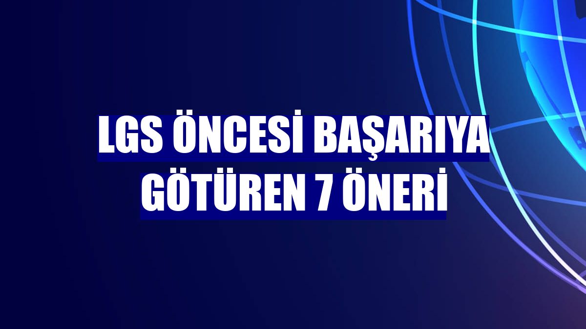 LGS öncesi başarıya götüren 7 öneri
