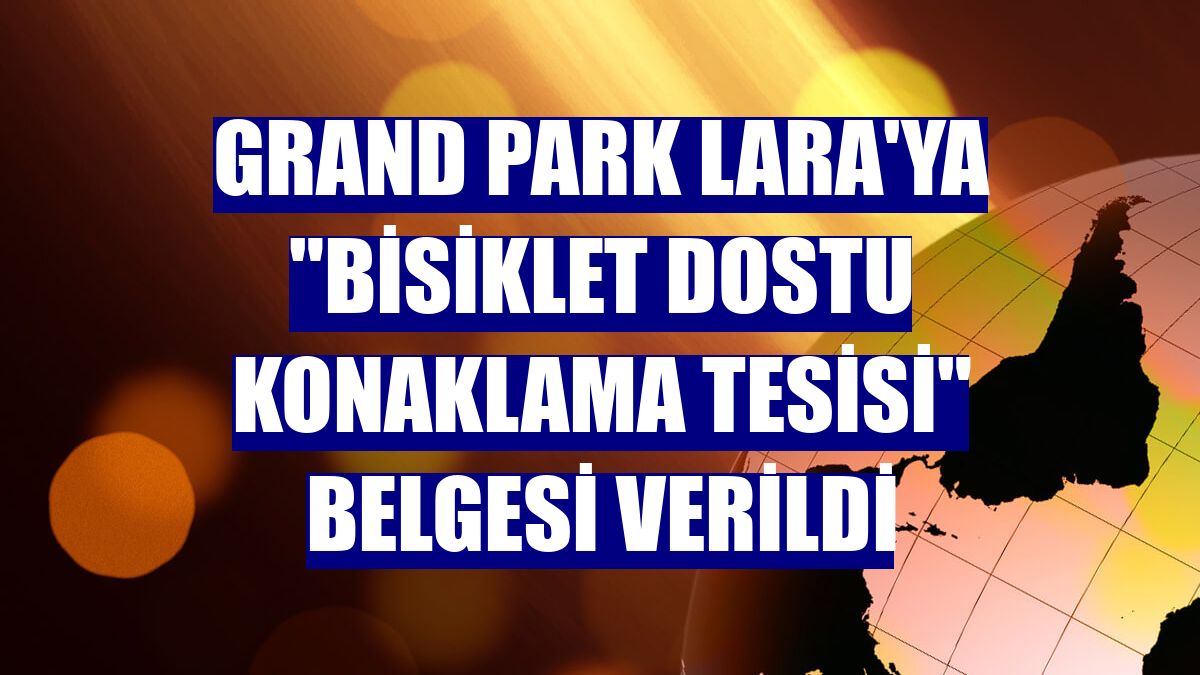 Grand Park Lara'ya "Bisiklet Dostu Konaklama Tesisi" belgesi verildi