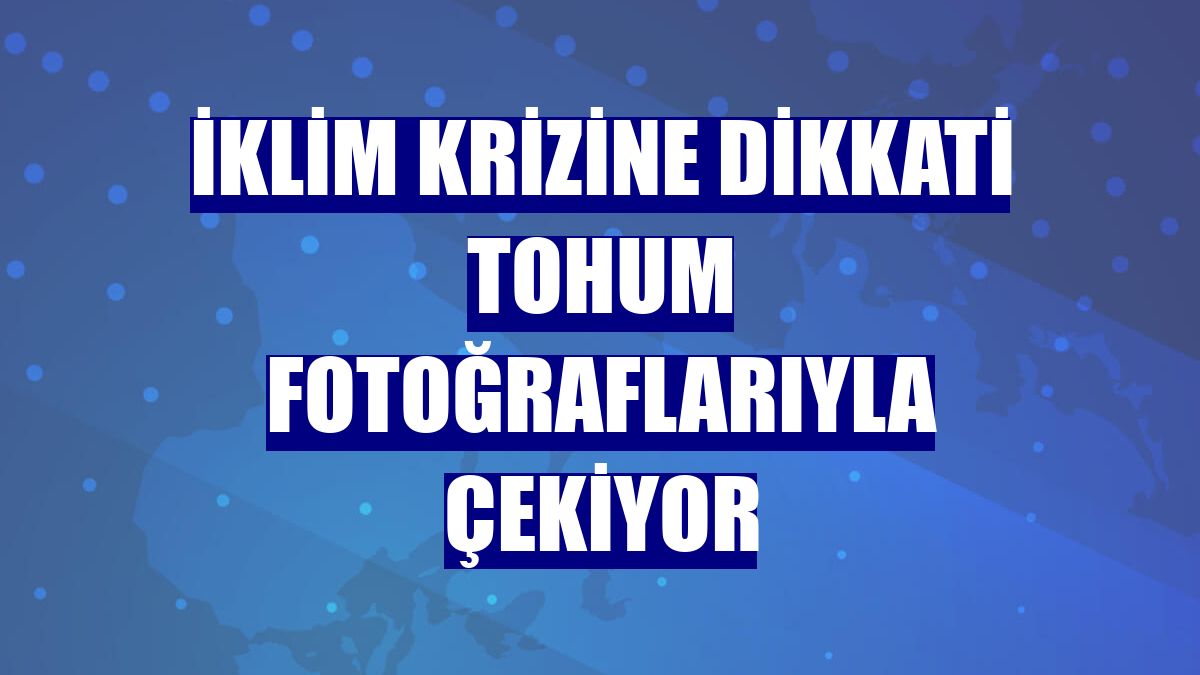 İklim krizine dikkati tohum fotoğraflarıyla çekiyor