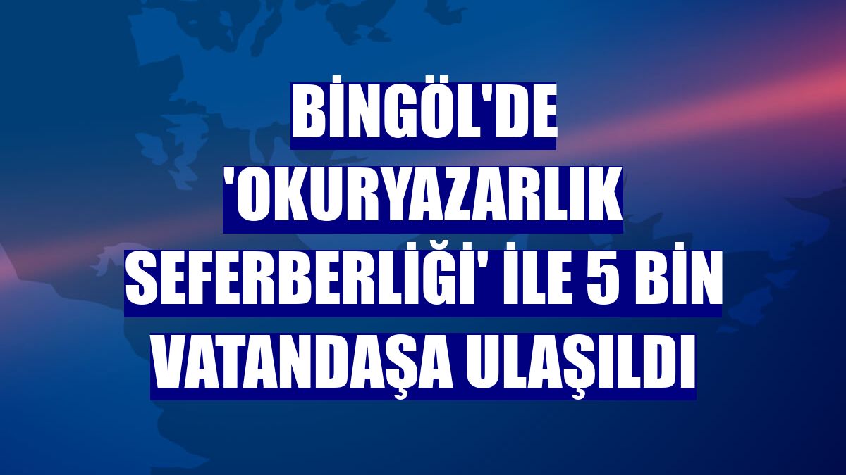 Bingöl'de 'Okuryazarlık Seferberliği' ile 5 bin vatandaşa ulaşıldı