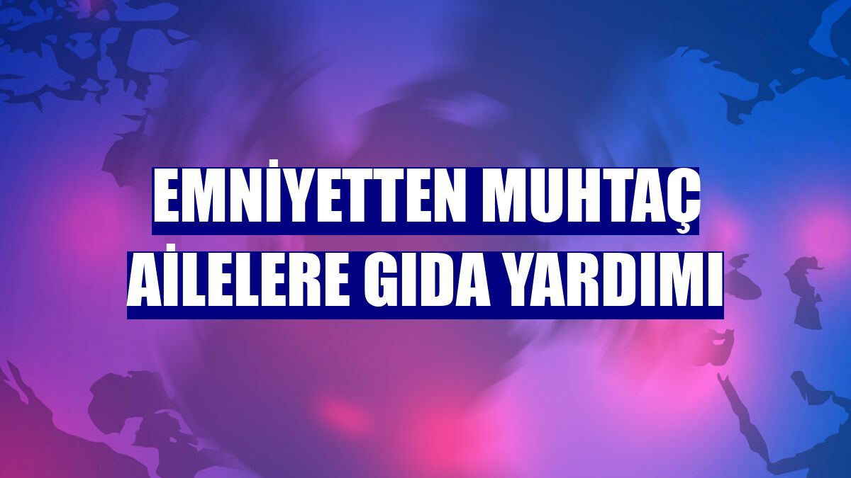 Emniyetten muhtaç ailelere gıda yardımı