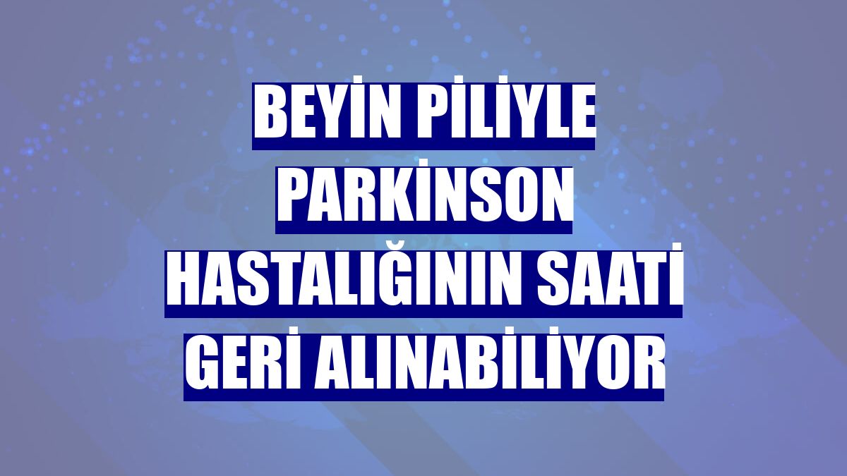 Beyin piliyle Parkinson hastalığının saati geri alınabiliyor