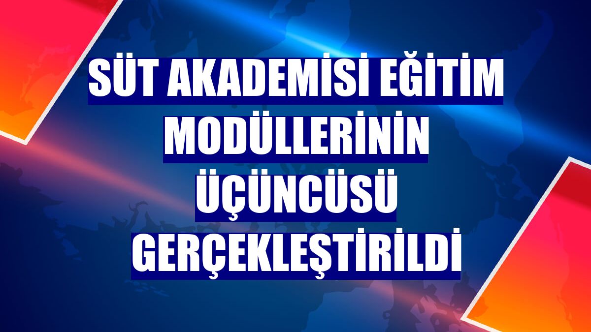 Süt Akademisi eğitim modüllerinin üçüncüsü gerçekleştirildi
