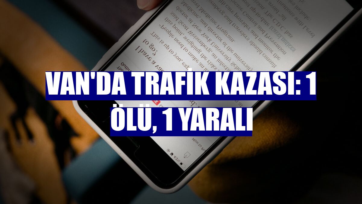 Van'da trafik kazası: 1 ölü, 1 yaralı