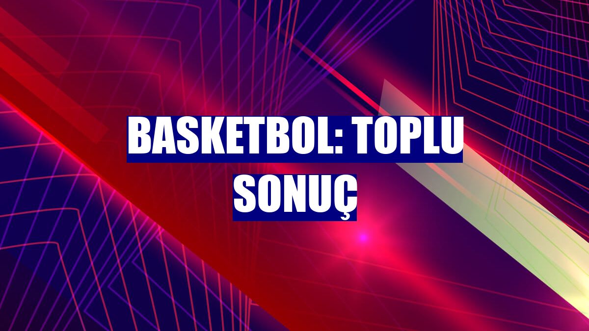 Basketbol: Toplu sonuç