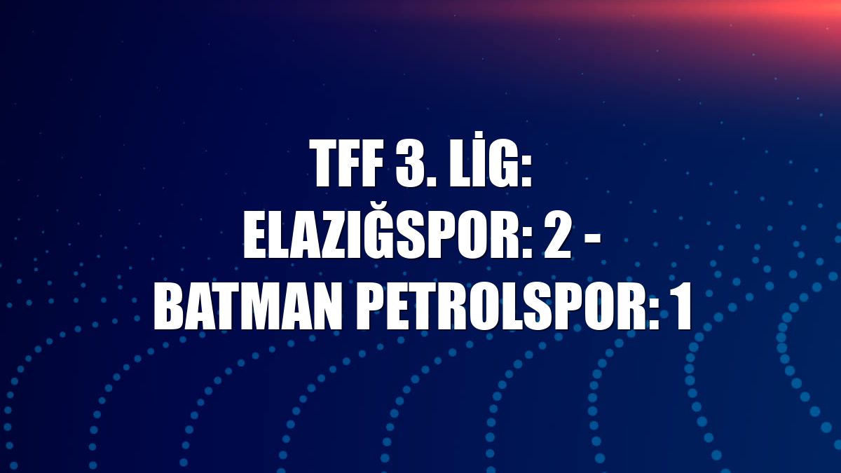 TFF 3. Lig: Elazığspor: 2 - Batman Petrolspor: 1