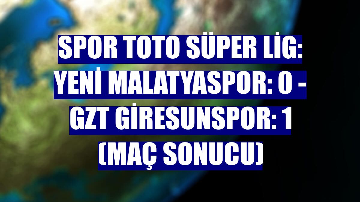 Spor Toto Süper Lig: Yeni Malatyaspor: 0 - GZT Giresunspor: 1 (Maç sonucu)