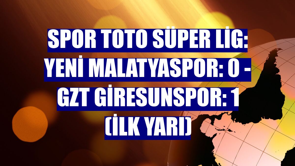 Spor Toto Süper Lig: Yeni Malatyaspor: 0 - GZT Giresunspor: 1 (İlk yarı)