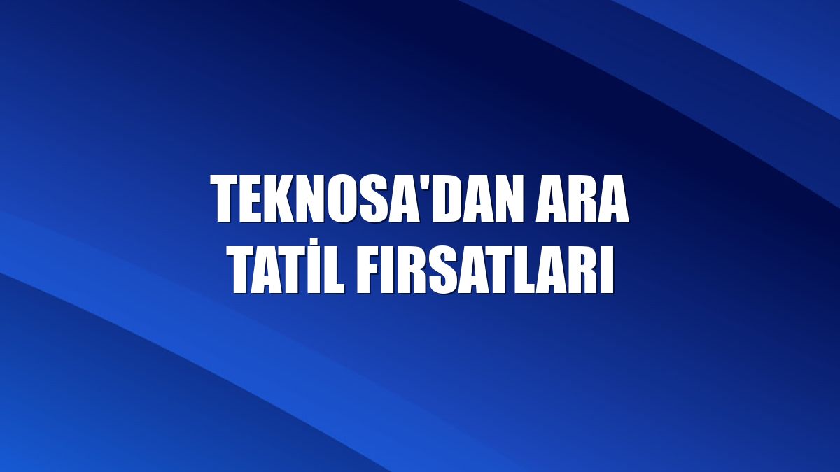Teknosa'dan ara tatil fırsatları