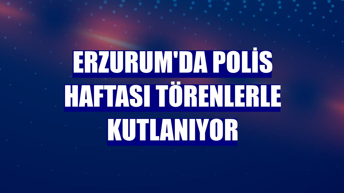 Erzurum'da Polis Haftası törenlerle kutlanıyor