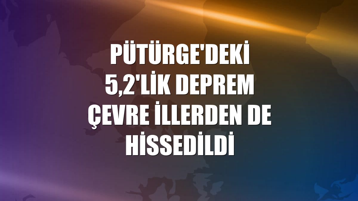Pütürge'deki 5,2'lik deprem çevre illerden de hissedildi