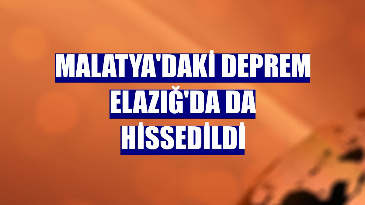 Malatya'daki deprem Elazığ'da da hissedildi