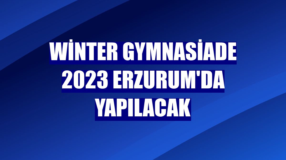 Winter Gymnasiade 2023 Erzurum'da yapılacak