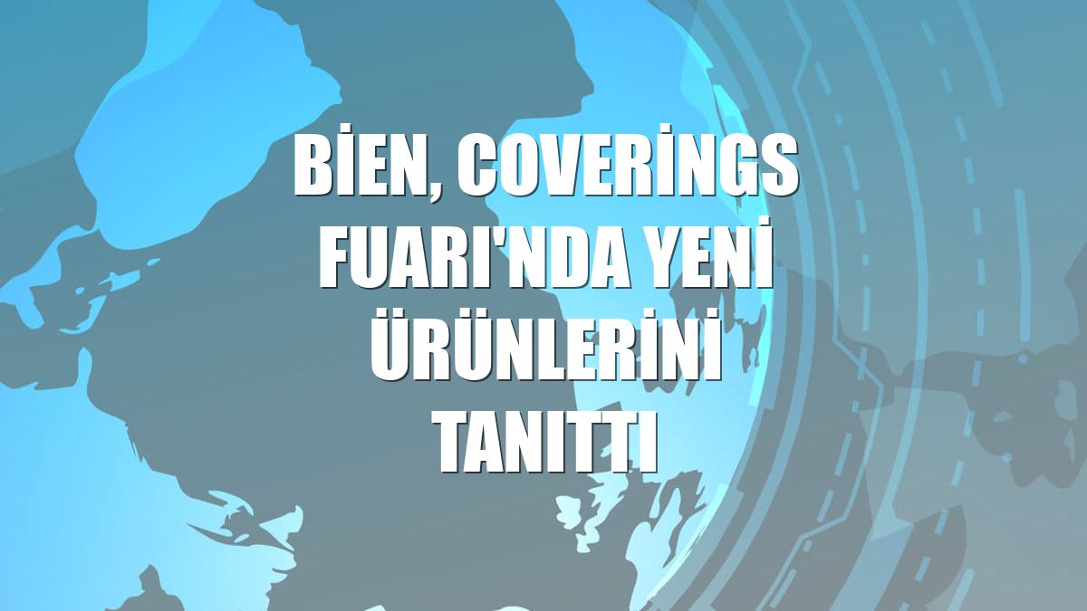Bien, Coverings Fuarı'nda yeni ürünlerini tanıttı