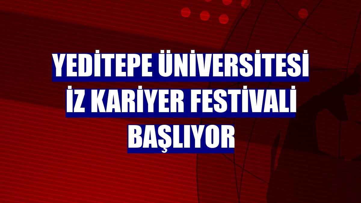 Yeditepe Üniversitesi İZ Kariyer Festivali başlıyor