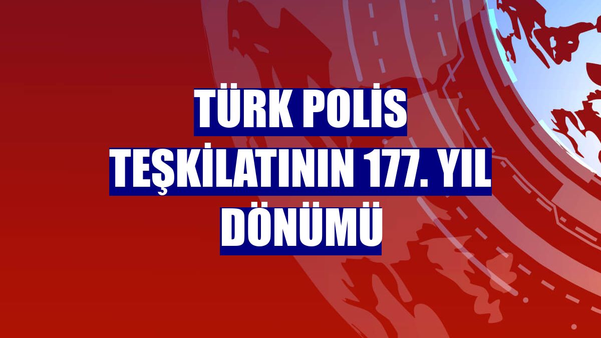 Türk Polis Teşkilatının 177. yıl dönümü