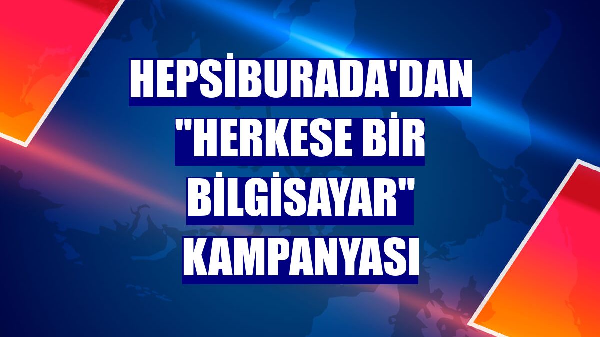 Hepsiburada'dan "Herkese Bir Bilgisayar" kampanyası
