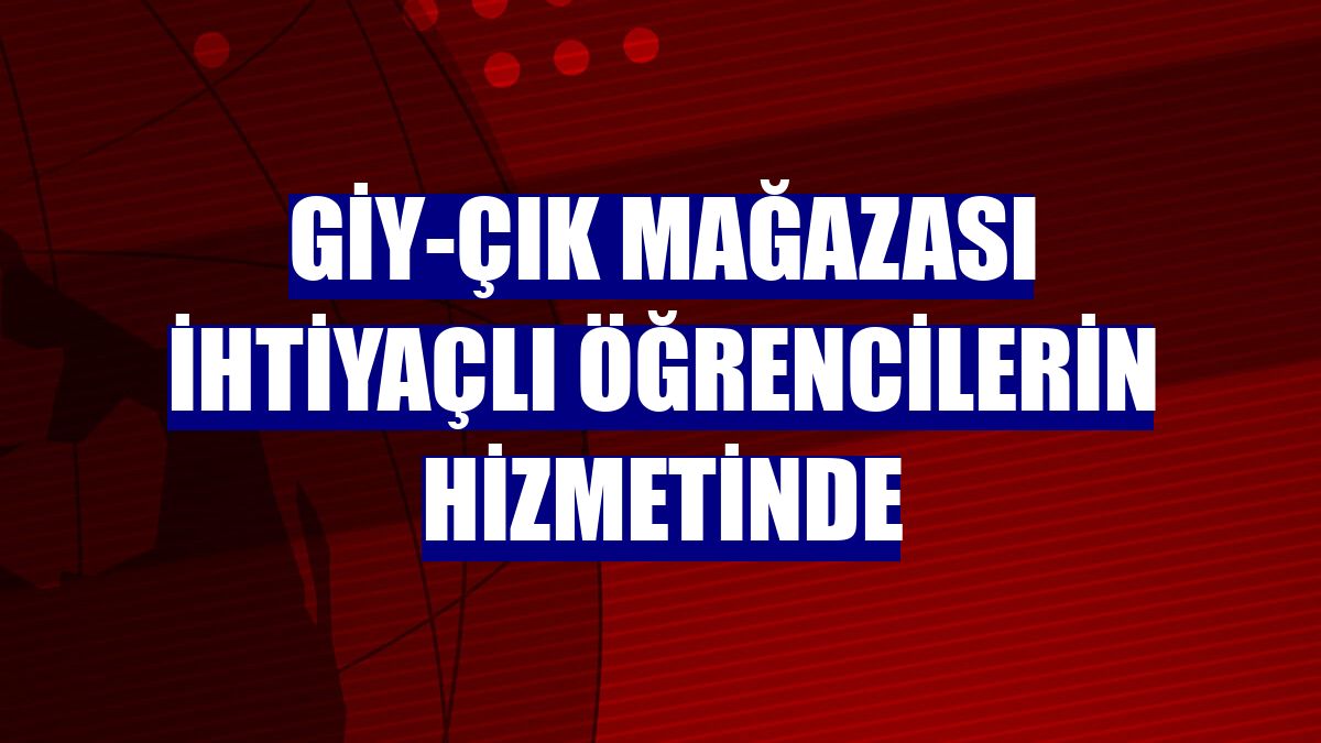Giy-çık mağazası ihtiyaçlı öğrencilerin hizmetinde