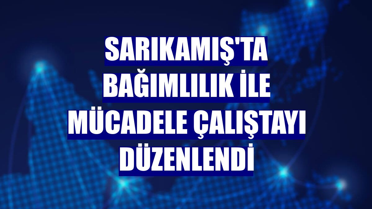 Sarıkamış'ta bağımlılık ile mücadele çalıştayı düzenlendi