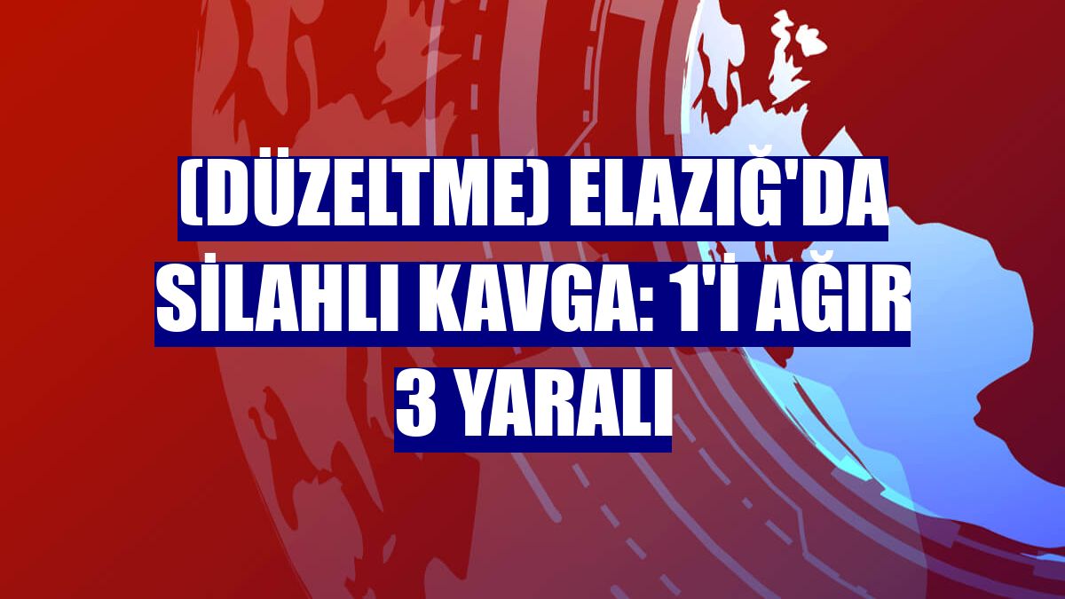 (Düzeltme) Elazığ'da silahlı kavga: 1'i ağır 3 yaralı