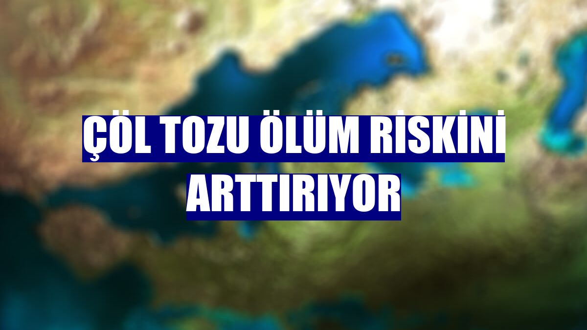Çöl tozu ölüm riskini arttırıyor