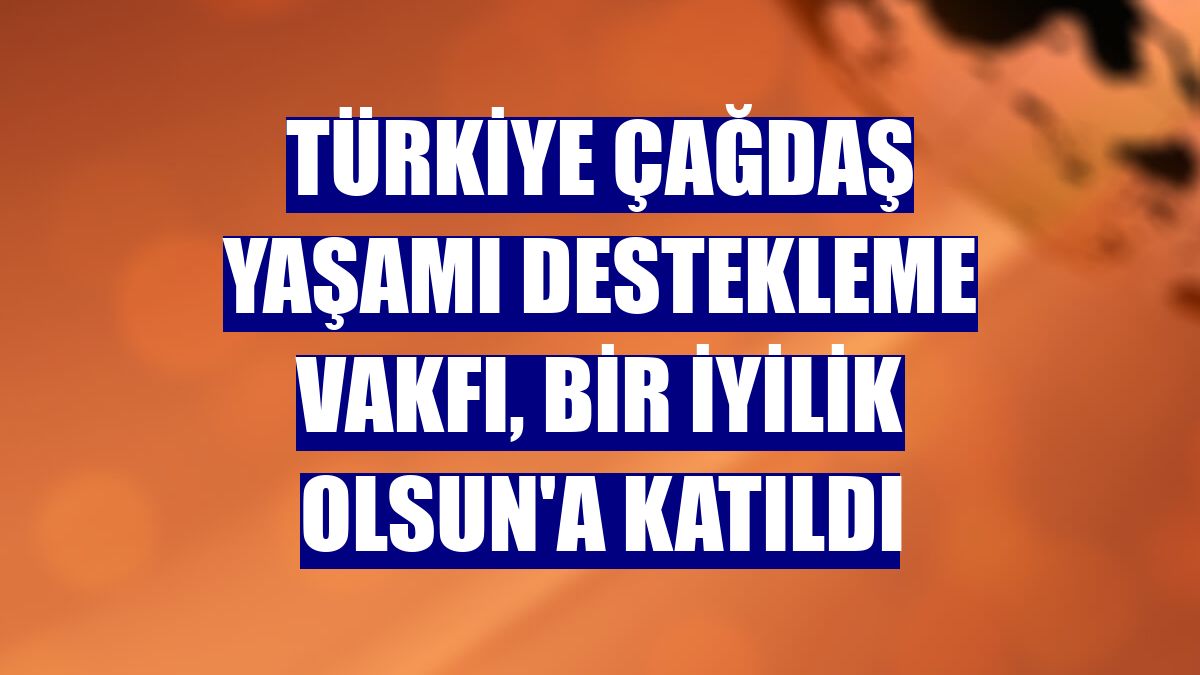 Türkiye Çağdaş Yaşamı Destekleme Vakfı, Bir İyilik Olsun'a katıldı
