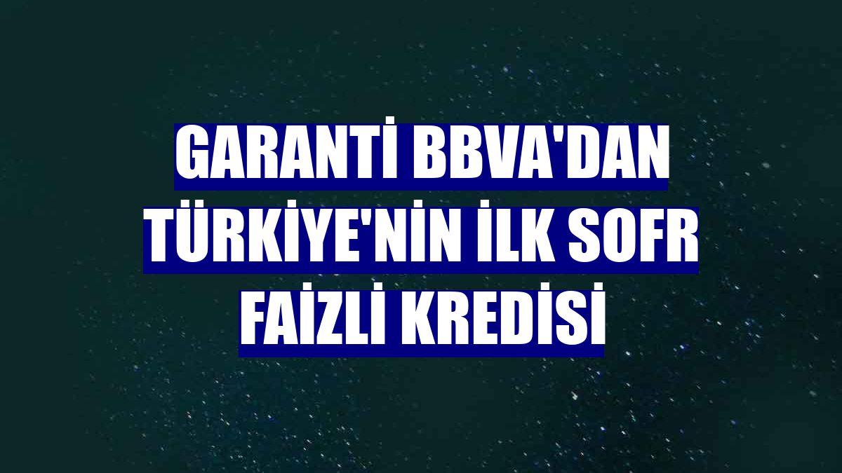 Garanti BBVA'dan Türkiye'nin ilk SOFR faizli kredisi