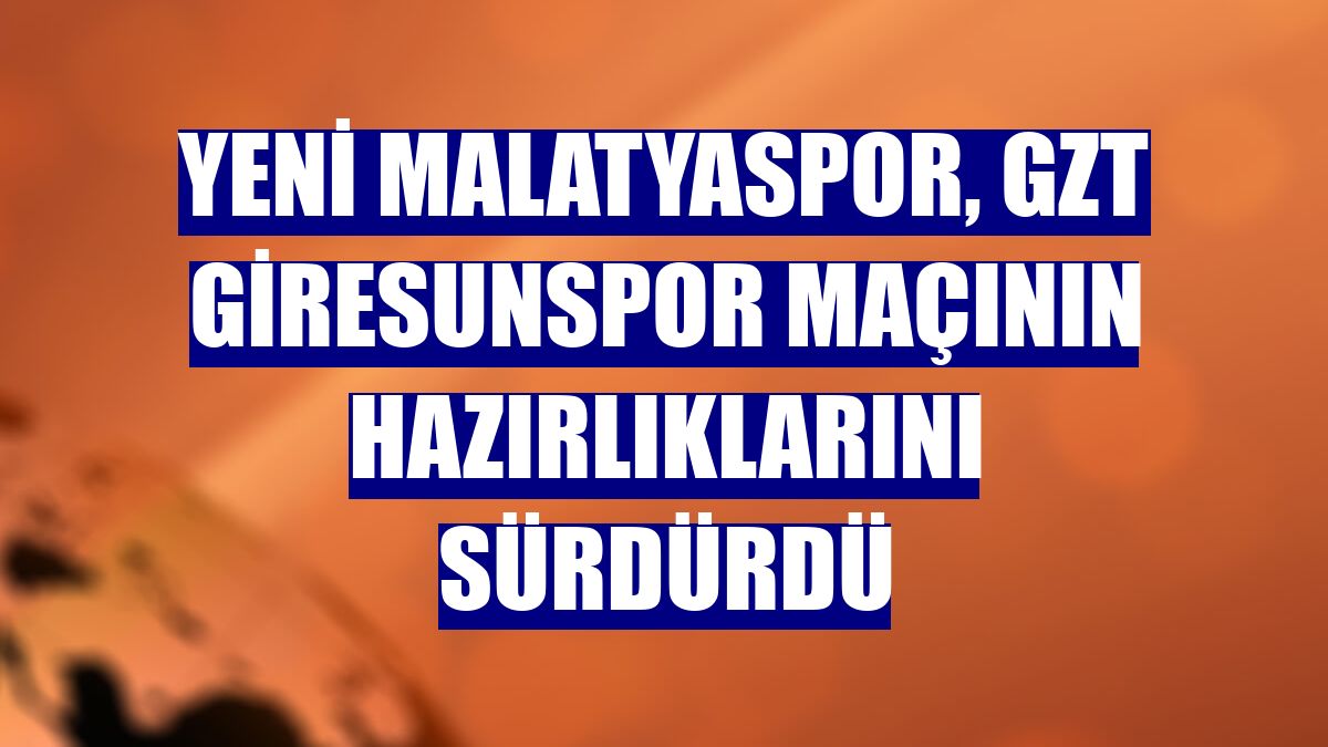 Yeni Malatyaspor, GZT Giresunspor maçının hazırlıklarını sürdürdü