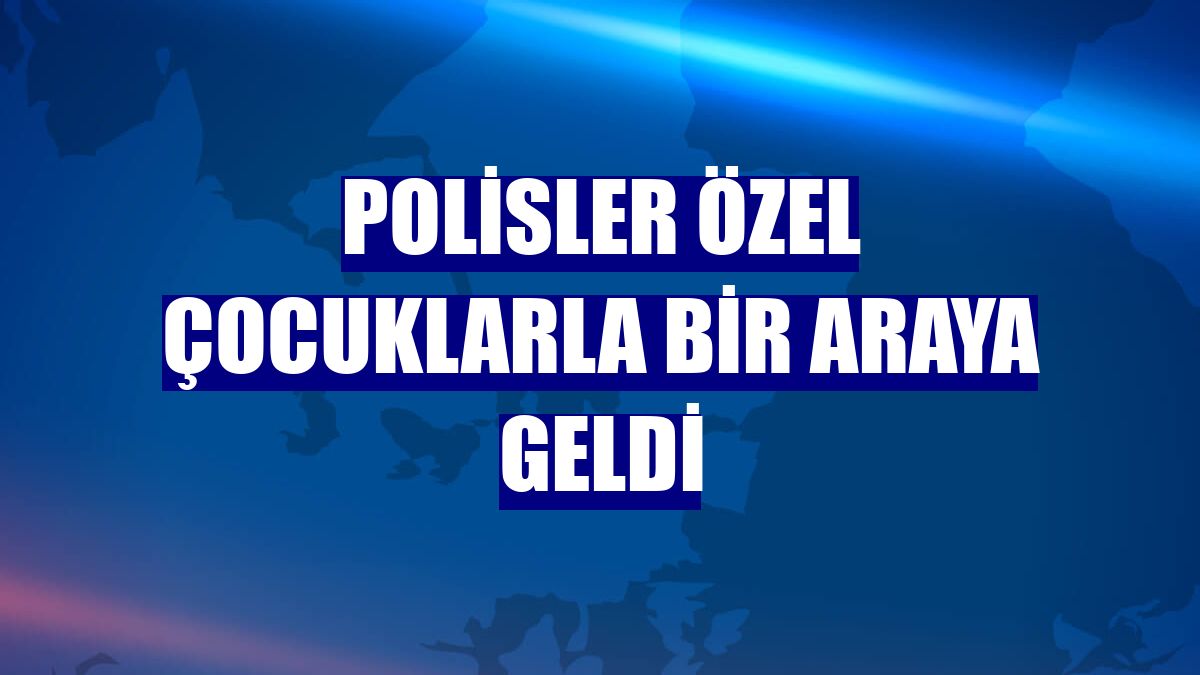 Polisler özel çocuklarla bir araya geldi