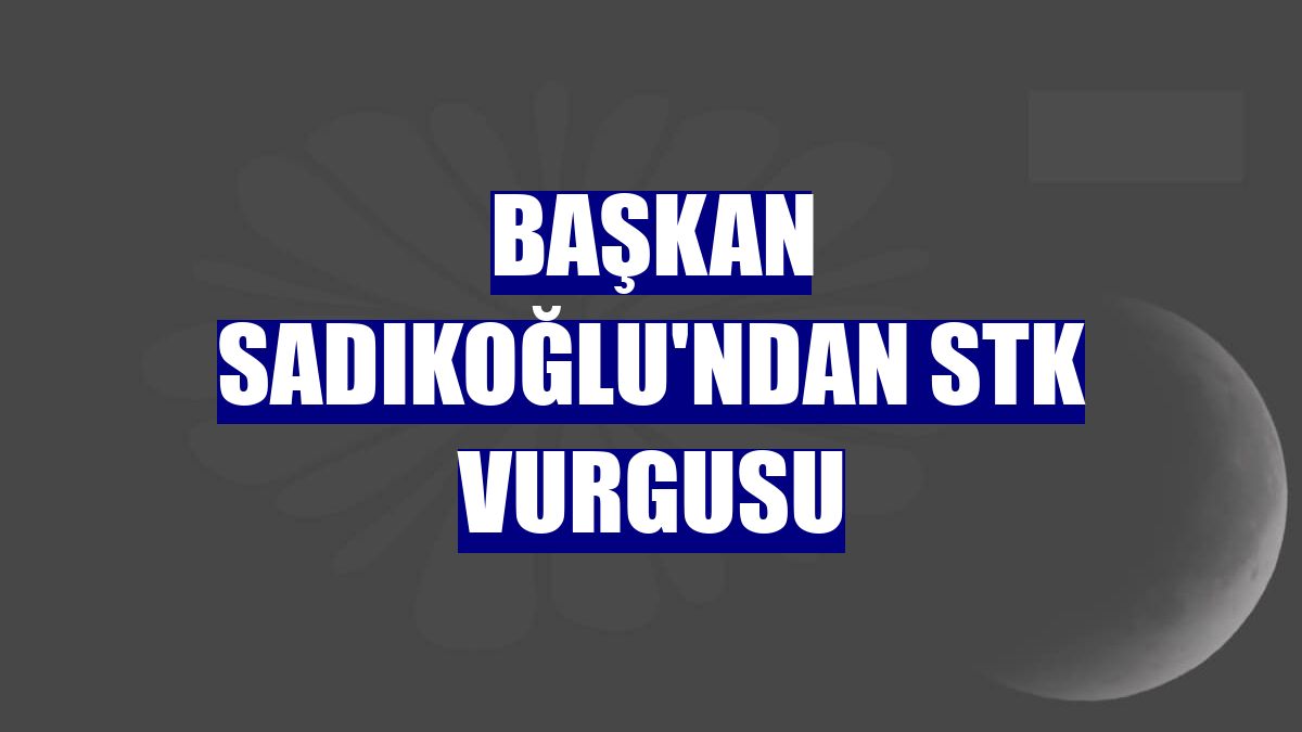 Başkan Sadıkoğlu'ndan STK vurgusu