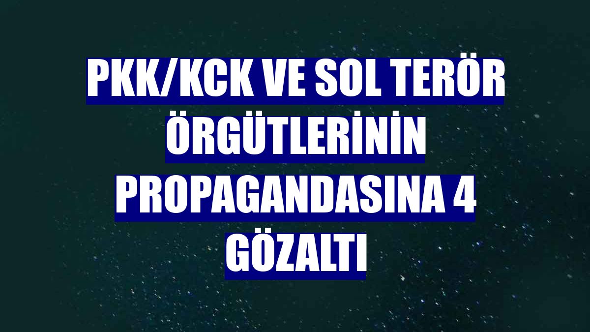 PKK/KCK ve sol terör örgütlerinin propagandasına 4 gözaltı